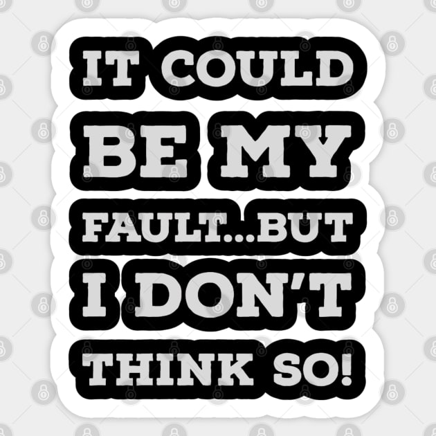It Could Be My Fault...But I Don't Think So Sticker by wildjellybeans